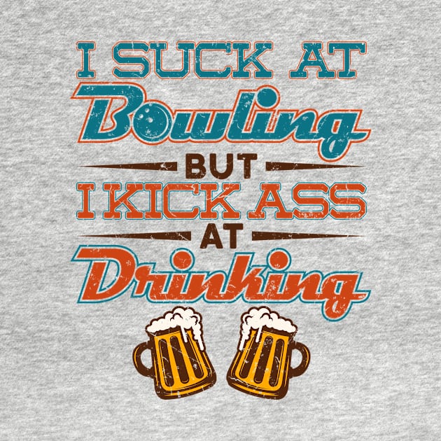 Bowling Shirt - I Suck at Bowling but I Kick Ass at Drinking by redbarron